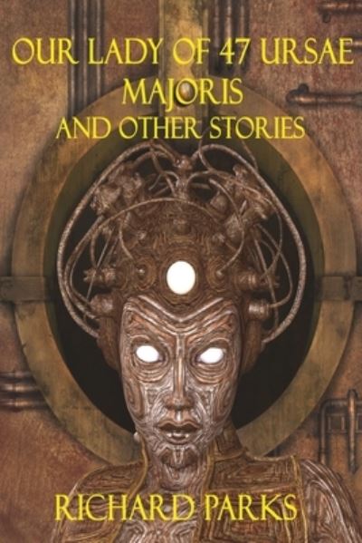 Cover for Richard Parks · Our Lady of 47 Ursae Majoris and Other Stories (Paperback Book) (2020)