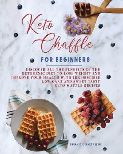 Cover for Susan Lombardi · Keto Chaffle For Beginners: Discover All The Benefits Of The Ketogenic Diet To Lose Weight and Improve Your Health With Irresistible Low-Carb and Sweet Tasty Keto Waffle Recipes (Paperback Book) (2021)