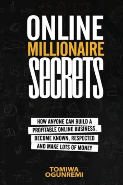 Online Millionaire Secrets - Tomiwa Ogunremi - Books - INDEPENDENTLY PUBLISHED - 9798731158367 - March 31, 2021