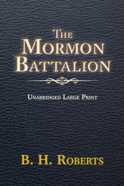 The Mormon Battalion - B H Roberts - Bøger - Independently Published - 9798732177367 - 2. april 2021