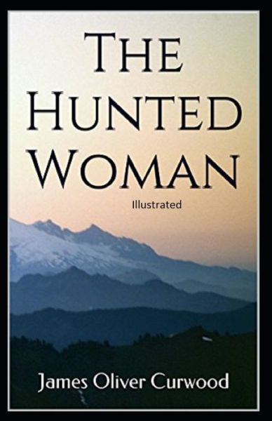 Cover for James Oliver Curwood · The Hunted Woman Illustrated (Paperback Book) (2021)