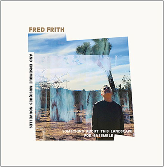 Cover for Fred &amp; Ensemble Musiques Nouvelles Frith · Something About This Landscape For Ensemble (LP) (2023)