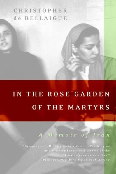 Cover for Christopher De Bellaigue · In the Rose Garden of the Martyrs: a Memoir of Iran (Taschenbuch) [Reprint edition] (2006)