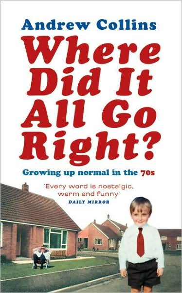Cover for Andrew Collins · Where Did It All Go Right?: Growing Up Normal in the 70s (Paperback Book) (2004)