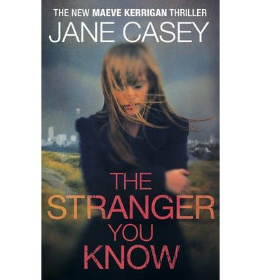 Cover for Jane Casey · The Stranger You Know: The gripping detective crime thriller from the bestselling author - Maeve Kerrigan (Paperback Book) (2013)