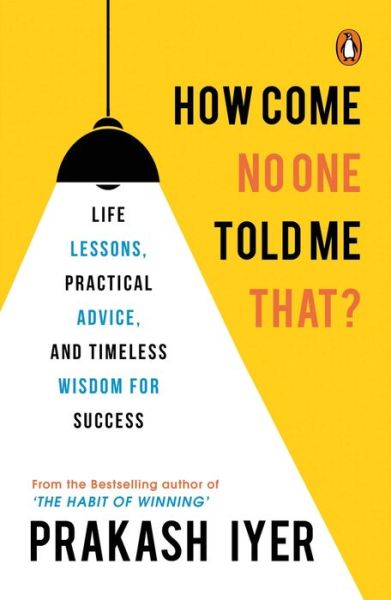 Cover for Prakash Iyer · How Come No One Told Me That?: Life Lessons, Practical Advice and Timeless Wisdom for Success | Personal development book to help you in career management (Paperback Book) (2021)