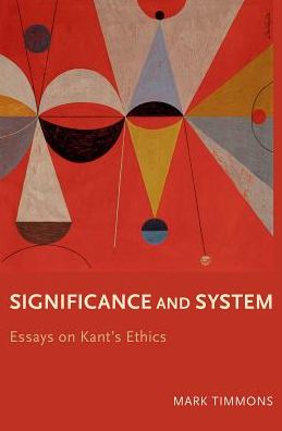 Cover for Timmons, Mark (Professor of Philosophy, Professor of Philosophy, University of Arizona) · Significance and System: Essays on Kant's Ethics (Hardcover Book) (2017)