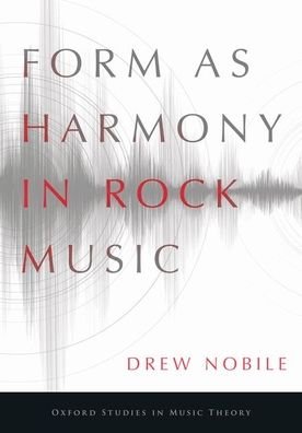Cover for Nobile, Drew (Assistant Professor of Music Theory, Assistant Professor of Music Theory, University of Oregon) · Form as Harmony in Rock Music - Oxford Studies in Music Theory (Paperback Bog) (2020)