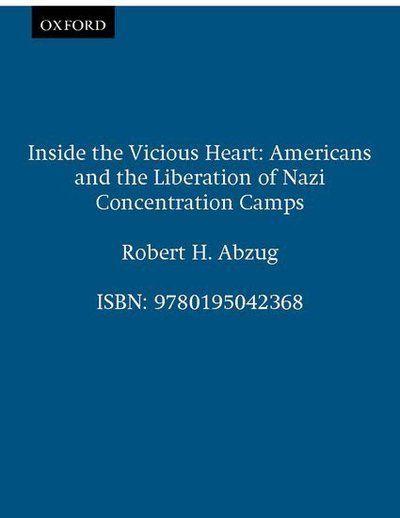 Cover for Abzug, Robert H. (Associate Professor of History, University of Texas, Austin, Associate Professor of History, University of Texas, Austin) · Inside the Vicious Heart: Americans and the Liberation of the Nazi Concentration Camps (Pocketbok) (1987)