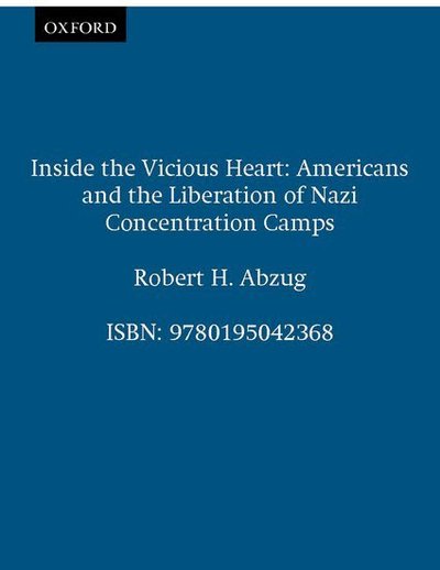 Cover for Abzug, Robert H. (Associate Professor of History, University of Texas, Austin, Associate Professor of History, University of Texas, Austin) · Inside the Vicious Heart: Americans and the Liberation of the Nazi Concentration Camps (Paperback Book) (1987)