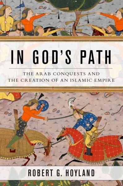 Cover for Hoyland, Robert G. (Professor of Late Antique and Early Islamic Middle Eastern HistoryProfessor of Islamic History, University of Oxford, Professor of Late Antique and Early Islamic Middle Eastern HistoryProfessor of Islamic History, University of Oxford, · In God's Path: The Arab Conquests and the Creation of an Islamic Empire - Ancient Warfare and Civilization (Hardcover Book) (2015)
