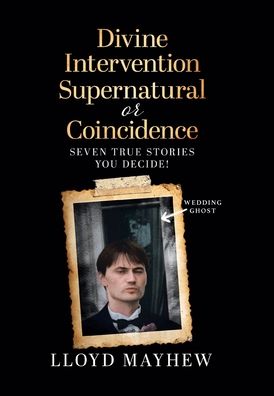 Cover for Lloyd Mayhew · Divine Intervention Supernatural or Coincidence : Seven Supernatural True Stories (Hardcover Book) (2021)