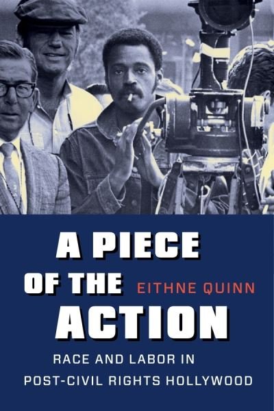 A Piece of the Action: Race and Labor in Post–Civil Rights Hollywood - Eithne Quinn - Livres - Columbia University Press - 9780231164368 - 31 décembre 2019