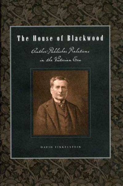 The House of Blackwood: Author-Publisher Relations in the Victorian Era - Penn State Series in the History of the Book - David Finkelstein - Books - Pennsylvania State University Press - 9780271058368 - August 15, 2012