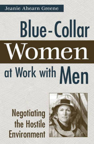 Cover for Jeanie Ahearn Greene · Blue-Collar Women at Work with Men: Negotiating the Hostile Environment (Hardcover Book) (2006)