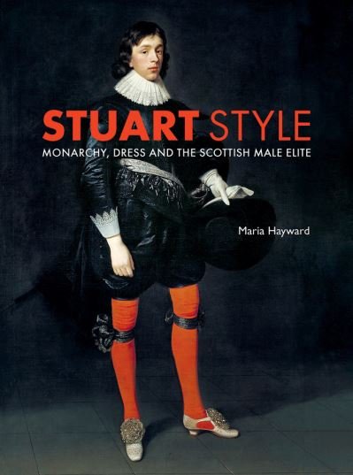 Maria Hayward · Stuart Style: Monarchy, Dress and the Scottish Male Elite (Hardcover Book) (2020)
