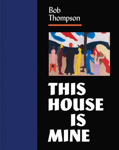 Cover for Tuite, Diana K (Ed) · Bob Thompson: This House Is Mine (Hardcover Book) (2021)