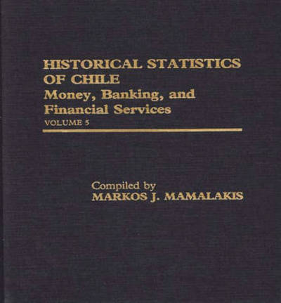 Cover for Historical Statistics of Chile, Volume V: Money, Banking, and Financial Services (Hardcover Book) (1985)