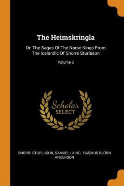 The Heimskringla: Or, the Sagas of the Norse Kings from the Icelandic of Snorre Sturlason; Volume 3 - Snorri Sturluson - Kirjat - Franklin Classics Trade Press - 9780353567368 - tiistai 13. marraskuuta 2018