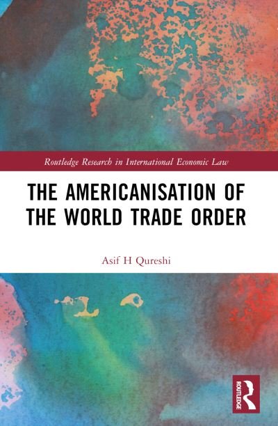 Cover for Qureshi, Asif H (Peking University, School of Transnational Law, China) · The Americanisation of the World Trade Order - Routledge Research in International Economic Law (Taschenbuch) (2024)