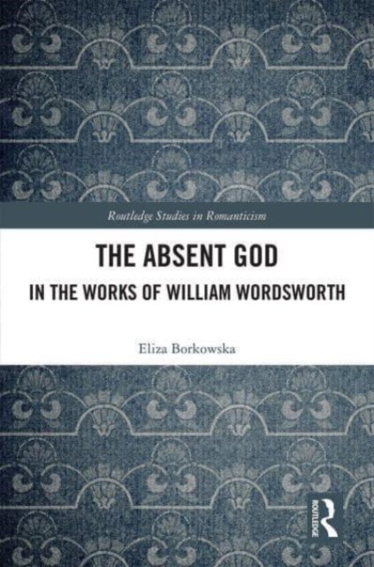 Cover for Eliza Borkowska · The Absent God in the Works of William Wordsworth - Routledge Studies in Romanticism (Paperback Bog) (2023)