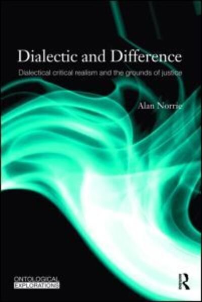 Cover for Norrie, Alan (King's College, London, UK) · Dialectic and Difference: Dialectical Critical Realism and the Grounds of Justice - Ontological Explorations Routledge Critical Realism (Paperback Book) (2009)