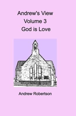 Cover for Andrew Robertson · Andrew's View Volume 3 God is Love (Hardcover Book) (2019)