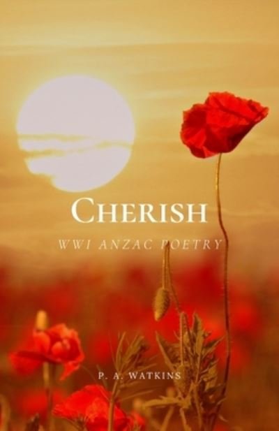 Cherish WWI ANZAC Poetry - P. A. Watkins - Kirjat - National Library of New Zealand - 9780473539368 - lauantai 3. lokakuuta 2020