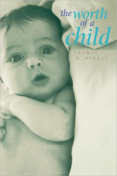 Cover for Thomas H. Murray · The Worth of a Child (Hardcover Book) (1996)