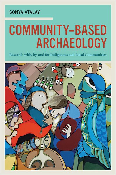 Cover for Sonya Atalay · Community-Based Archaeology: Research with, by, and for Indigenous and Local Communities (Paperback Book) (2012)