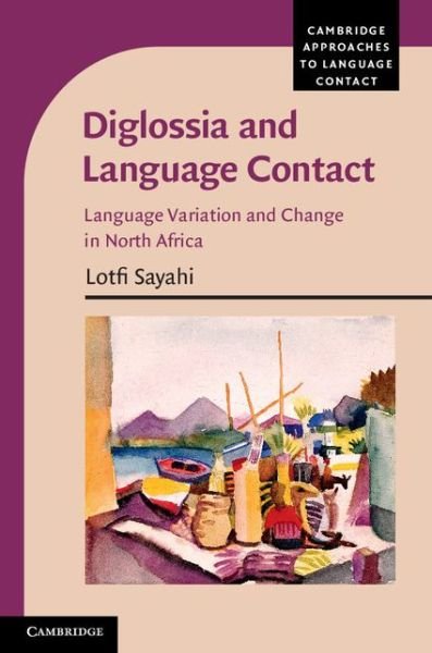 Cover for Sayahi, Lotfi (State University of New York, Albany) · Diglossia and Language Contact: Language Variation and Change in North Africa - Cambridge Approaches to Language Contact (Innbunden bok) (2014)