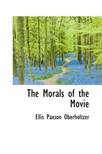 Cover for Ellis Paxson Oberholtzer · The Morals of the Movie (Hardcover Book) (2009)