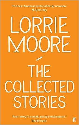 The Collected Stories of Lorrie Moore: 'An unadulterated delight.' OBSERVER - Lorrie Moore - Kirjat - Faber & Faber - 9780571239368 - torstai 7. toukokuuta 2009