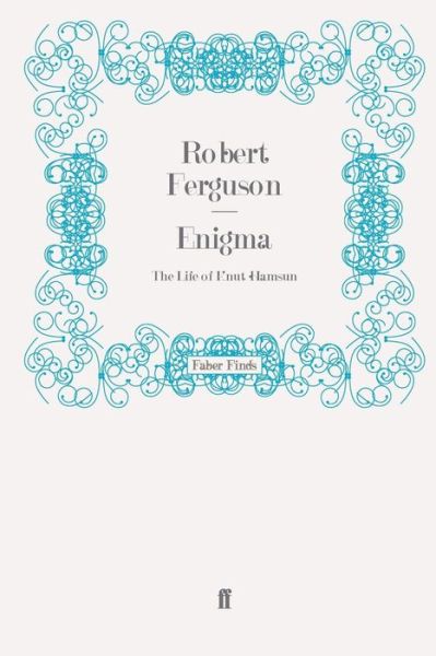 Enigma: The Life of Knut Hamsun - Robert Ferguson - Books - Faber & Faber - 9780571271368 - July 15, 2010