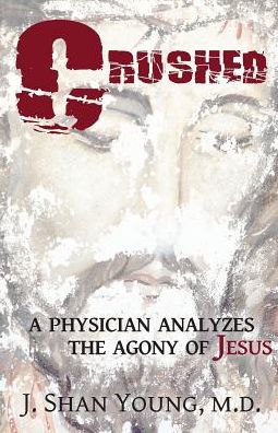 Crushed: A Physician Analyzes the Agony of Jesus - J Shan Young - Książki - J. Shan Young Books, LLC - 9780578160368 - 10 lutego 2016