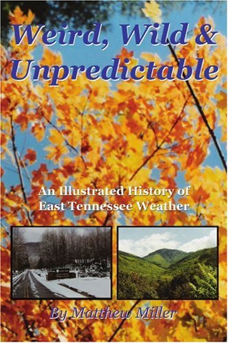 Cover for Matthew Miller · Weird, Wild &amp; Unpredictable: an Illustrated History of East Tennessee Weather (Paperback Book) (2005)