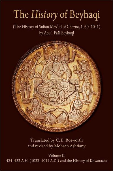 Cover for Abu’l-Fazl Beyhaqi · The History of Beyhaqi: The History of Sultan Mas‘ud of Ghazna, 1030–1041 (Translation of Years 424â€“432 A.H. (1032â€“1041 A.D.) and the History of Khwarazm) - Ilex Series (Pocketbok) (2011)