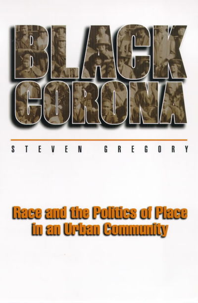 Cover for Steven Gregory · Black Corona: Race and the Politics of Place in an Urban Community - Princeton Studies in Culture / Power / History (Taschenbuch) (1999)