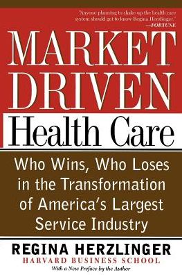 Cover for Regina Herzlinger · Market-driven Health Care: Who Wins, Who Loses In The Transformation Of America's Largest Service Industry (Paperback Book) [New edition] (1999)