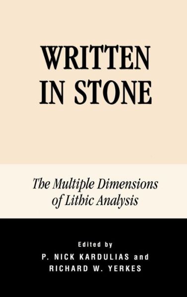 Written in Stone: The Multiple Dimensions of Lithic Analysis - P Nick Kardulias - Böcker - Lexington Books - 9780739105368 - 9 januari 2003