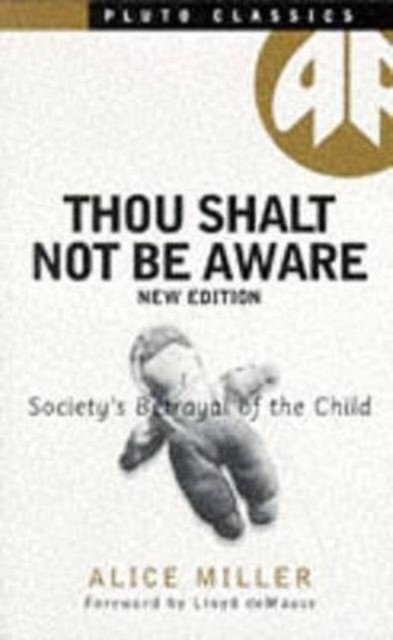 Cover for Alice Miller · Thou Shalt Not Be Aware: Society's Betrayal of the Child - Pluto Classics (Hardcover Book) [2 Revised edition] (1998)