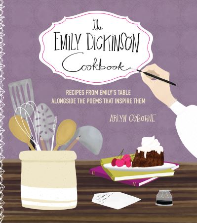 Cover for Arlyn Osborne · The Emily Dickinson Cookbook: Recipes from Emily's Table Alongside the Poems That Inspire Them (Hardcover Book) (2022)