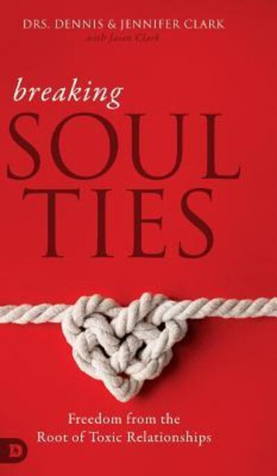 Cover for Dennis Clark · Breaking Soul Ties: Freedom from the Root of Toxic Relationships (Hardcover Book) (2019)