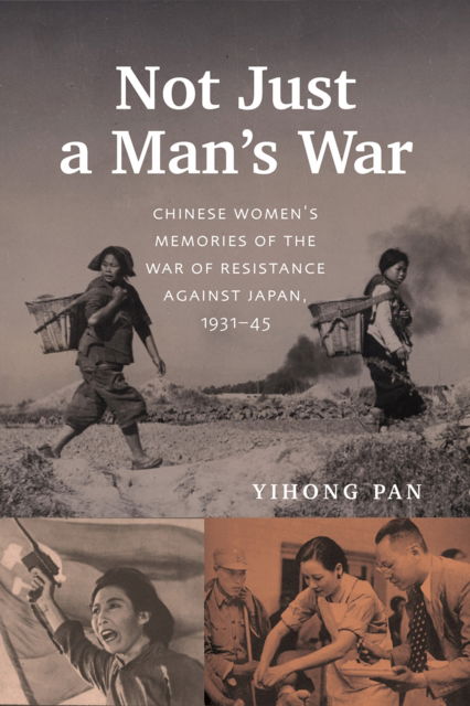 Cover for Yihong Pan · Not Just a Man's War: Chinese Women's Memories of the War of Resistance Against Japan, 1931-45 - Contemporary Chinese Studies (Paperback Book) (2025)