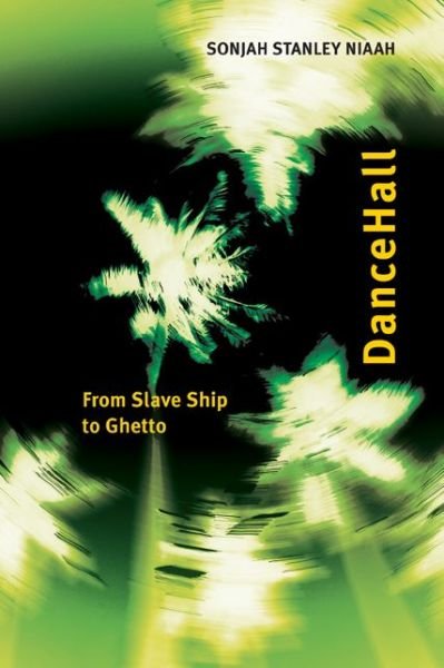 Cover for Sonjah Stanley Niaah · Dancehall: from Slave Ship to Ghetto - African and Diasporic Cultural Studies (Paperback Book) (2010)