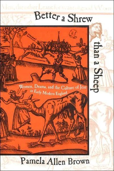 Cover for Pamela Allen Brown · Better a Shrew than a Sheep: Women, Drama, and the Culture of Jest in Early Modern England (Paperback Bog) (2003)