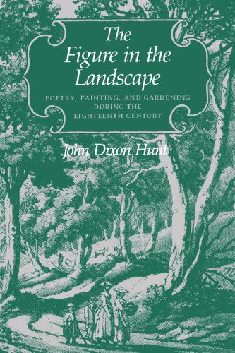 Cover for Hunt, John Dixon (Professor of the History and Theory of Landscape, Emeritus and, University of Pennsylvania) · The Figure in the Landscape: Poetry, Painting, and Gardening during the Eighteenth Century (Paperback Book) (1989)
