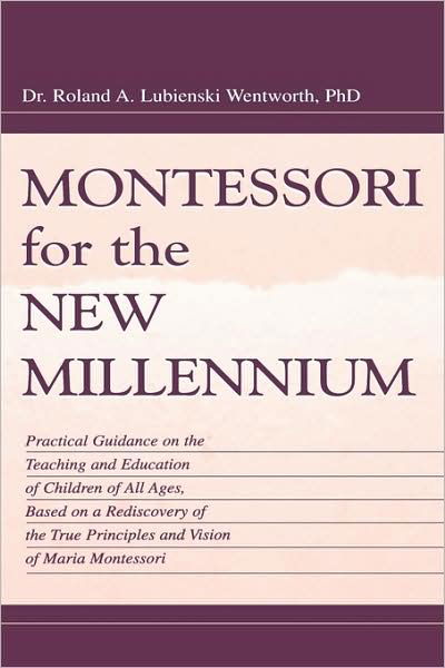 Cover for Roland A. Lubie Wentworth · Montessori for the New Millennium: Practical Guidance on the Teaching and Education of Children of All Ages, Based on A Rediscovery of the True Principles and Vision of Maria Montessori (Inbunden Bok) (1999)