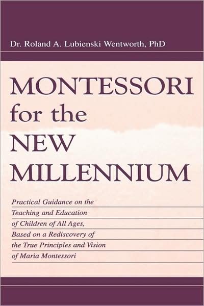 Cover for Roland A. Lubie Wentworth · Montessori for the New Millennium: Practical Guidance on the Teaching and Education of Children of All Ages, Based on A Rediscovery of the True Principles and Vision of Maria Montessori (Hardcover bog) (1999)