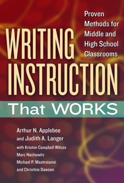 Cover for Arthur N. Applebee · Writing Instruction That Works: Proven Methods for Middle and High School Classrooms - Language and Literacy Series (Paperback Book) (2013)